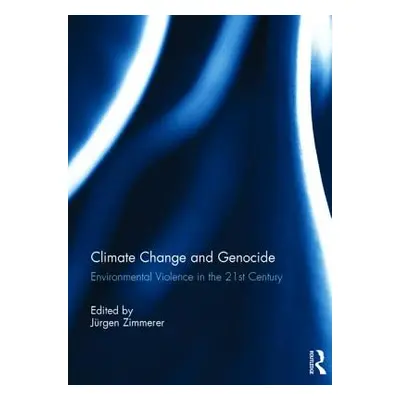 "Climate Change and Genocide: Environmental Violence in the 21st Century" - "" ("Zimmerer Jrgen"