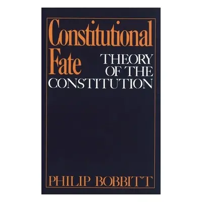 "Constitutional Fate: Theory of the Constitution" - "" ("Bobbitt Philip")