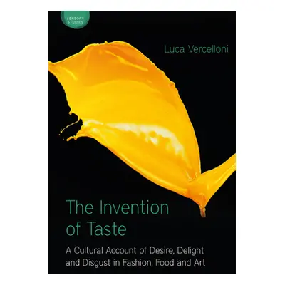 "The Invention of Taste: A Cultural Account of Desire, Delight and Disgust in Fashion, Food and 