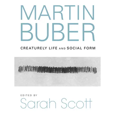 "Martin Buber: Creaturely Life and Social Form" - "" ("Scott Sarah")