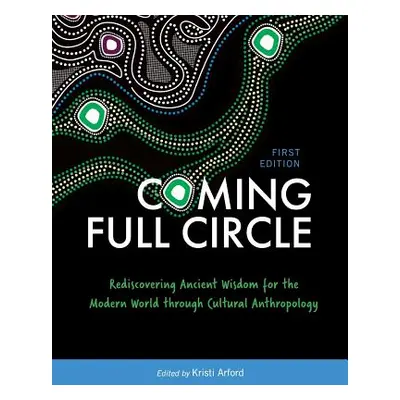 "Coming Full Circle: Rediscovering Ancient Wisdom for the Modern World through Cultural Anthropo