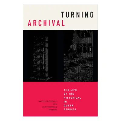 "Turning Archival: The Life of the Historical in Queer Studies" - "" ("Marshall Daniel")