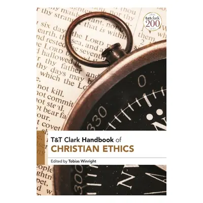 "T&T Clark Handbook of Christian Ethics" - "" ("Winright Tobias")