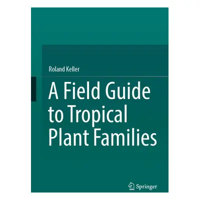 "A Field Guide to Tropical Plant Families" - "" ("Keller Roland")