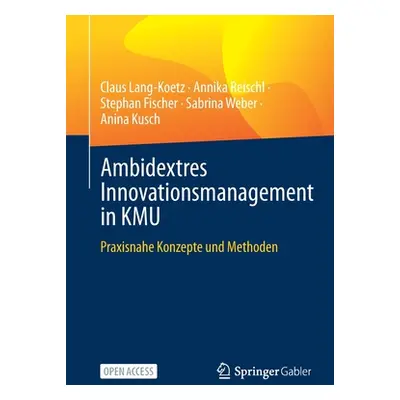 "Ambidextres Innovationsmanagement in Kmu: Praxisnahe Konzepte Und Methoden" - "" ("Lang-Koetz C