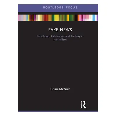 "Fake News: Falsehood, Fabrication and Fantasy in Journalism" - "" ("McNair Brian")