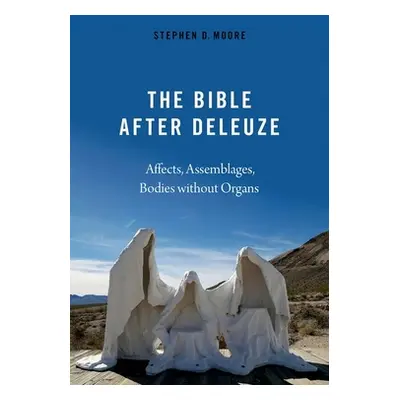 "The Bible After Deleuze: Affects, Assemblages, Bodies Without Organs" - "" ("Moore Stephen D.")