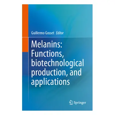 "Melanins: Functions, Biotechnological Production, and Applications" - "" ("Gosset Guillermo")