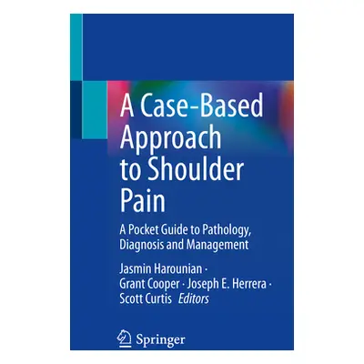 "A Case-Based Approach to Shoulder Pain: A Pocket Guide to Pathology, Diagnosis and Management" 