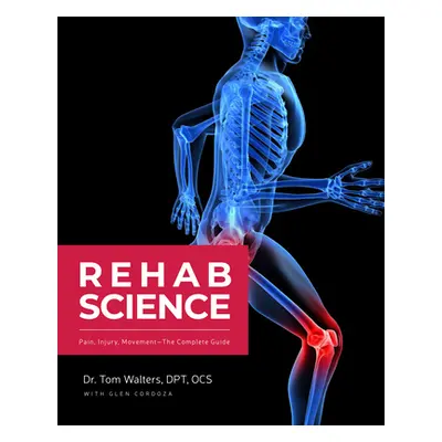 "Rehab Science: How to Overcome Pain and Heal from Injury" - "" ("Walters Tom")