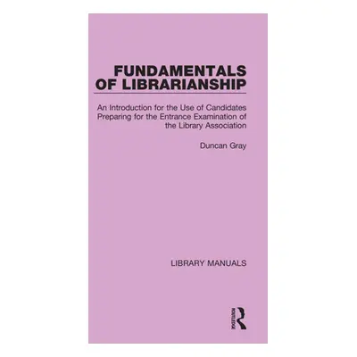 "Fundamentals of Librarianship: An Introduction for the Use of Candidates Preparing for the Entr