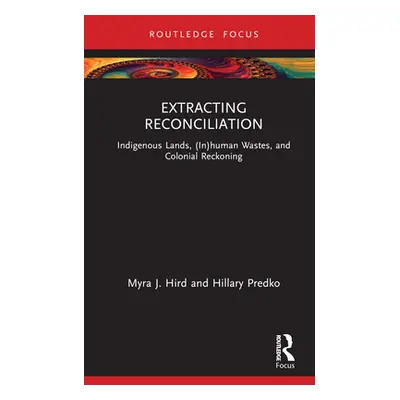 "Extracting Reconciliation: Indigenous Lands, (In)Human Wastes, and Colonial Reckoning" - "" ("H