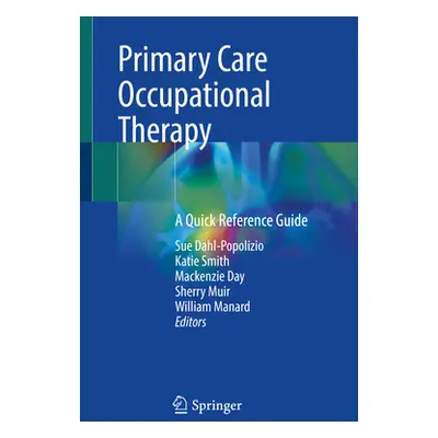 "Primary Care Occupational Therapy: A Quick Reference Guide" - "" ("Dahl-Popolizio Sue")