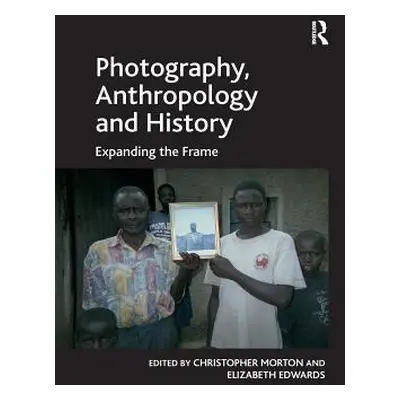 "Photography, Anthropology and History: Expanding the Frame" - "" ("Edwards Elizabeth")