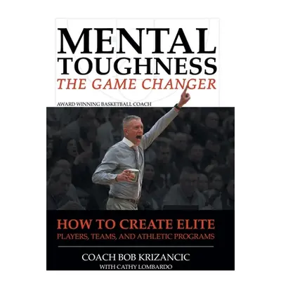 "Mental Toughness: The Game Changer: How to Create Elite Players, Teams, and Athletic Programs" 