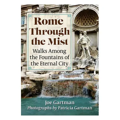 "Rome Through the Mist: Walks Among the Fountains of the Eternal City" - "" ("Gartman Joe")