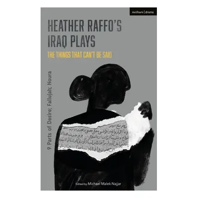 "Heather Raffo's Iraq Plays: The Things That Can't Be Said: 9 Parts of Desire; Fallujah; Noura" 