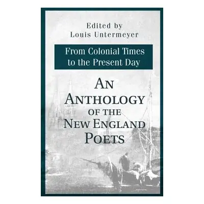 "An Anthology of the New England Poets from Colonial Times to the Present Day" - "" ("Untermeyer