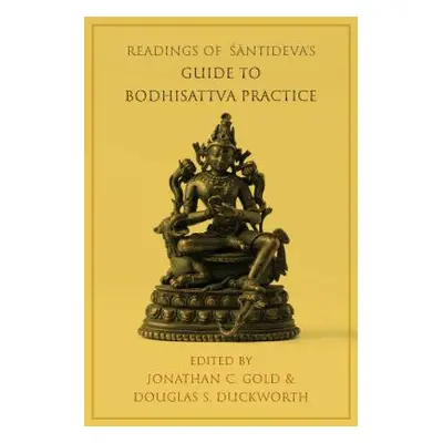 "Readings of Śāntideva's Guide to Bodhisattva Practice" - "" ("Gold Jonathan C.")