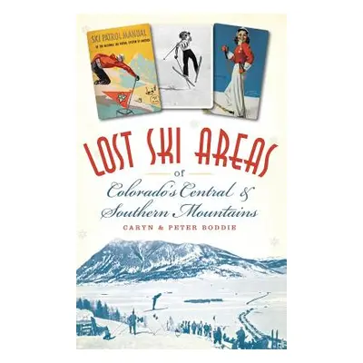 "Lost Ski Areas of Colorado's Central and Southern Mountains" - "" ("Boddie Caryn")