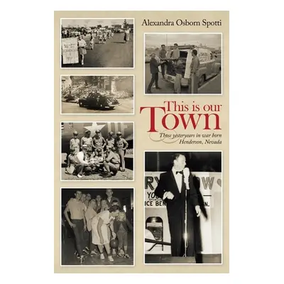 "This Is Our Town: Those Yesteryears in War Born Henderson, Nevada" - "" ("Spotti Alexandra Osbo