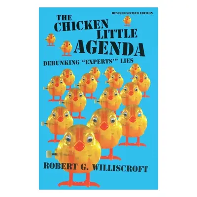 "The Chicken Little Agenda: Debunking Experts'" Lies"" - "" ("Williscroft Robert G.")