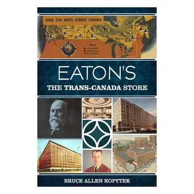 "Eaton's: The Trans-Canada Store" - "" ("Kopytek Bruce Allen")