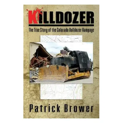 "Killdozer: The True Story of the Colorado Bulldozer Rampage" - "" ("Brower Patrick F.")