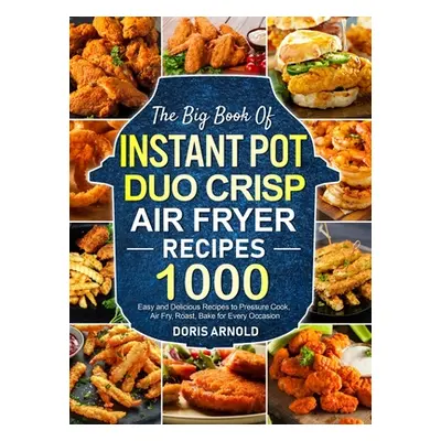 "The Big Book of Instant Pot Duo Crisp Air Fryer Recipes: 1000 Easy and Delicious Recipes to Pre