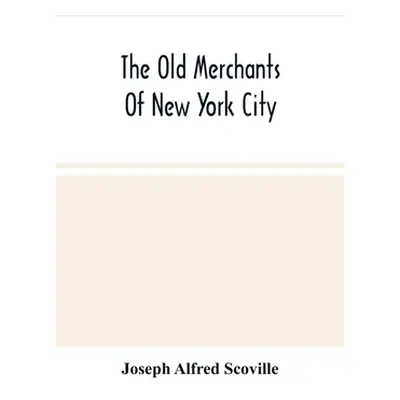 "The Old Merchants Of New York City" - "" ("Alfred Scoville Joseph")