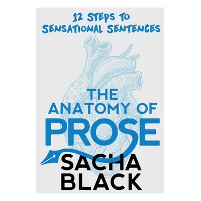 "The Anatomy of Prose: 12 Steps to Sensational Sentences" - "" ("Black Sacha")