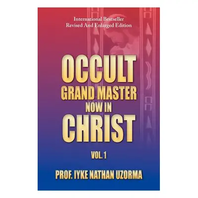 "Occult Grand Master Now in Christ: Vol. 1" - "" ("Uzorma Iyke Nathan")