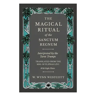 "The Magical Ritual of the Sanctum Regnum - Interpreted by the Tarot Trumps - Translated from th