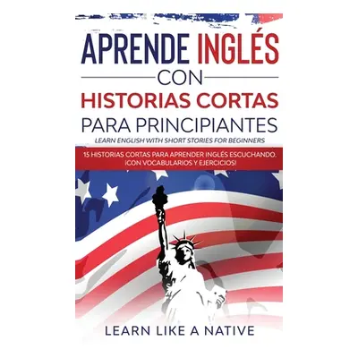 "Aprende Ingls con Historias Cortas para Principiantes [Learn English With Short Stories for Beg