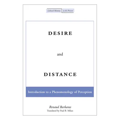 "Desire and Distance: Introduction to a Phenomenology of Perception" - "" ("Barbaras Renaud")