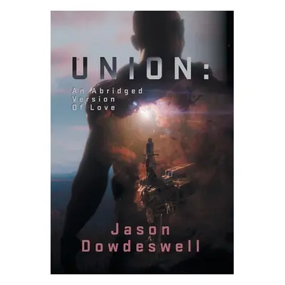 "Union: An Abridged Version Of Love" - "" ("Dowdeswell Jason")