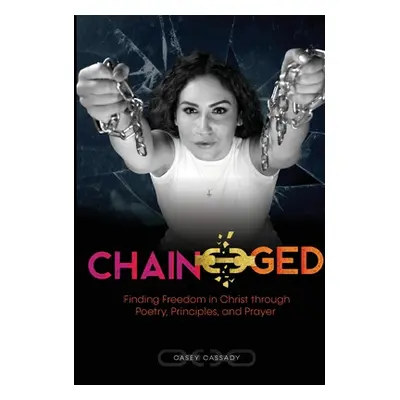 "Chain-ged: Finding Freedom in Christ through Poetry, Principles, and Prayer" - "" ("Cassady Cas