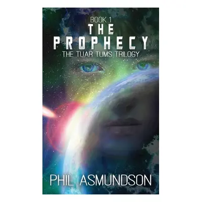 "The Tuar Tums Trilogy: The Prophecy" - "" ("Asmundson Phil")