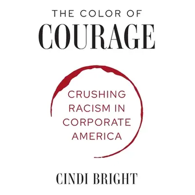 "The Color of Courage: Crushing Racism in Corporate America" - "" ("Bright Cindi C.")