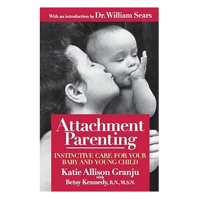 "Attachment Parenting: Instinctive Care for Your Baby and Young Child" - "" ("Granju Katie Allis