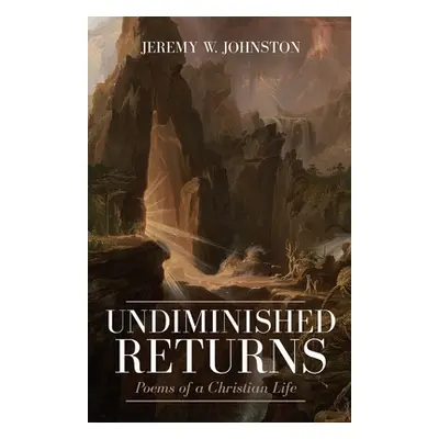 "Undiminished Returns: Poems of a Christian Life" - "" ("Johnston Jeremy W.")