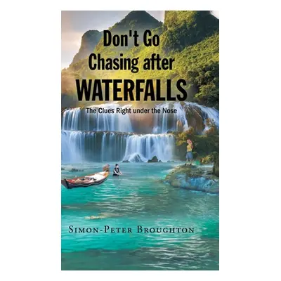 "Don't Go Chasing after Waterfalls: The Clues Right under the Nose" - "" ("Broughton Simon- Pete