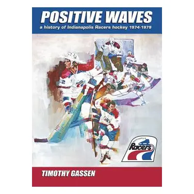 "Positive Waves: a history of Indianapolis Racers hockey 1974-1979" - "" ("Gassen Timothy")