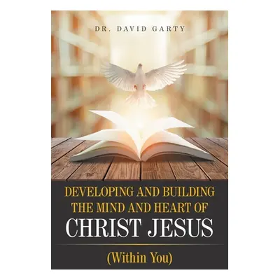 "Developing and Building the Mind and Heart of Christ Jesus: (Within You)" - "" ("Garty David")