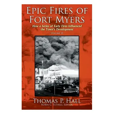 "Epic Fires of Fort Myers - Volume II: How a Series of Early Fires Influenced the Town's Develop