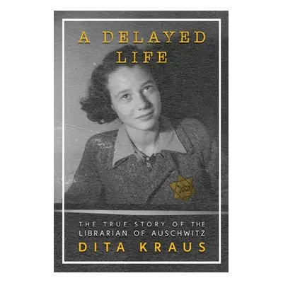 "A Delayed Life: The True Story of the Librarian of Auschwitz" - "" ("Kraus Dita")