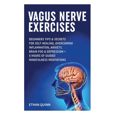 "Vagus Nerve Exercises: Beginner Tips & secrets for self-healing, Overcoming Inflammation, Anxie