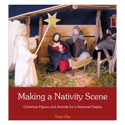 "Making a Nativity Scene: Christmas Figures and Animals for a Seasonal Display" - "" ("Ulke Viol