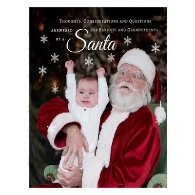 "Thoughts, Considerations and Questions Answered for Parents and Grandparents by a SANTA" - "" (