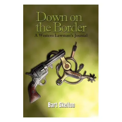 "Down on the Border: A Western Lawman's Journal" - "" ("Skelton Bart")